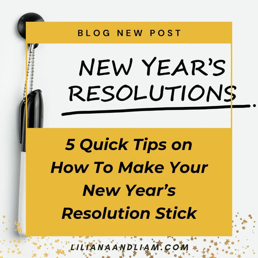 5 Quick Tips on How To Make Your New Year’s Resolution Stick - Liliana and Liam
