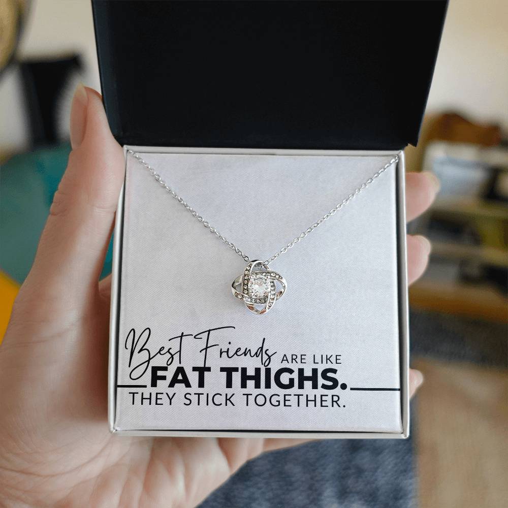 Best Friends Are Like Fat Thighs - For My Best Friend (Female) - Besties, Ride or Die, BFF - Christmas Gift, Birthday Present, Galantines Day Gifts