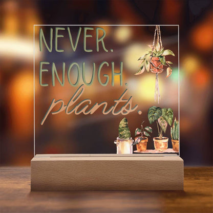 Never Enough Plants  - Funny Plant Acrylic with LED Nigh Light - Indoor Home Garden Decor - Birthday or Christmas Gift For Horticulturists, Gardner, or Plant Lover