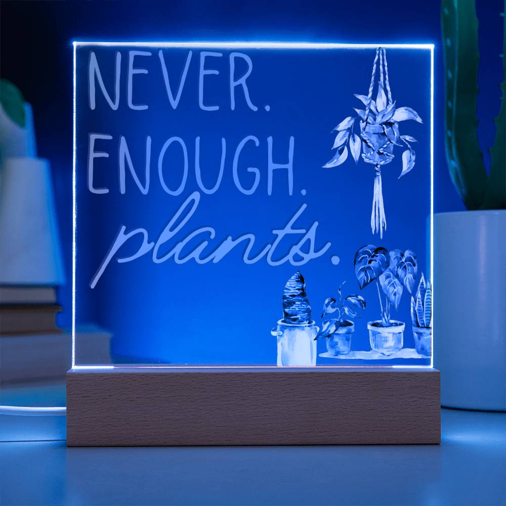 Never Enough Plants  - Funny Plant Acrylic with LED Nigh Light - Indoor Home Garden Decor - Birthday or Christmas Gift For Horticulturists, Gardner, or Plant Lover
