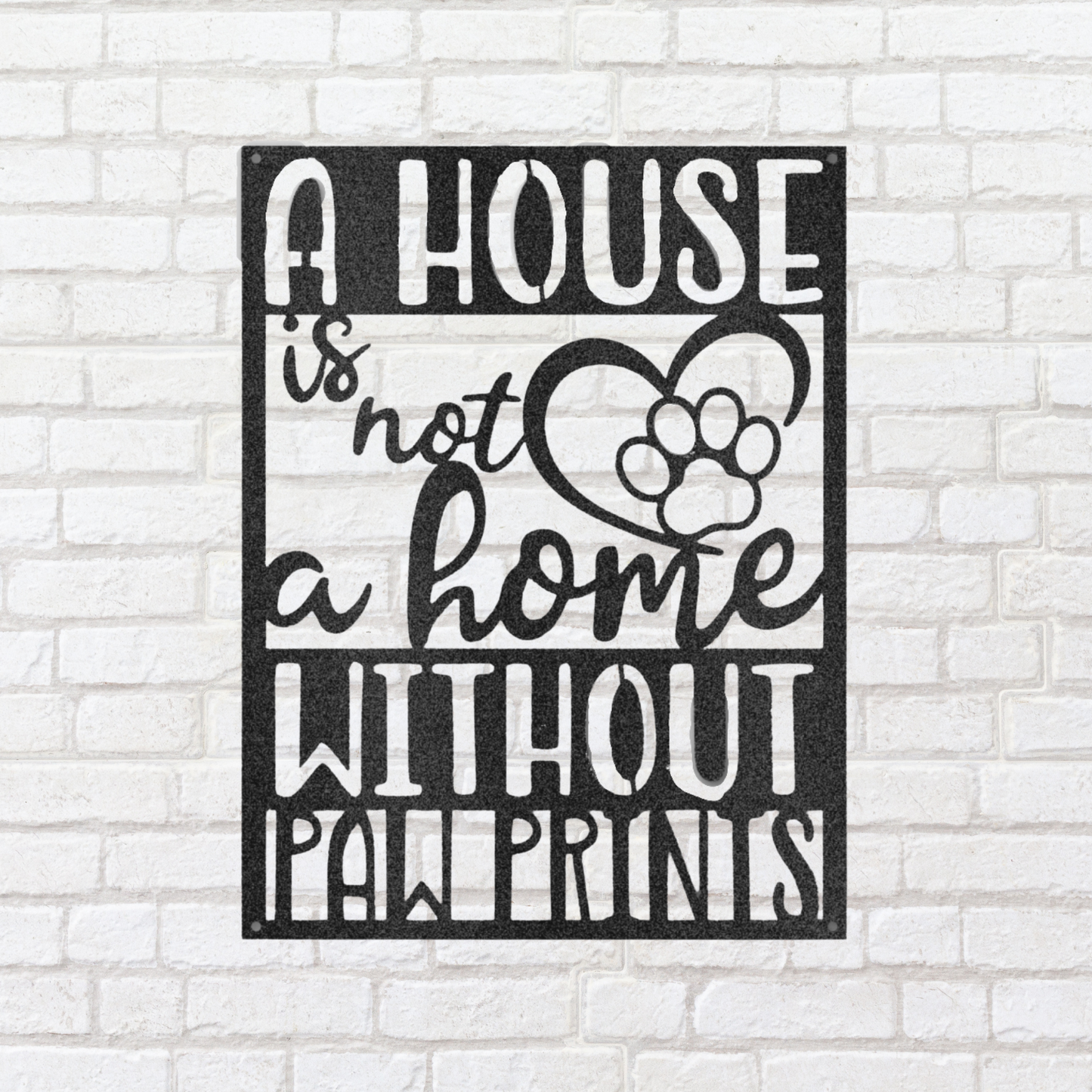 "A House is Not a Home Without Paw Prints" - Custom Metal Sign