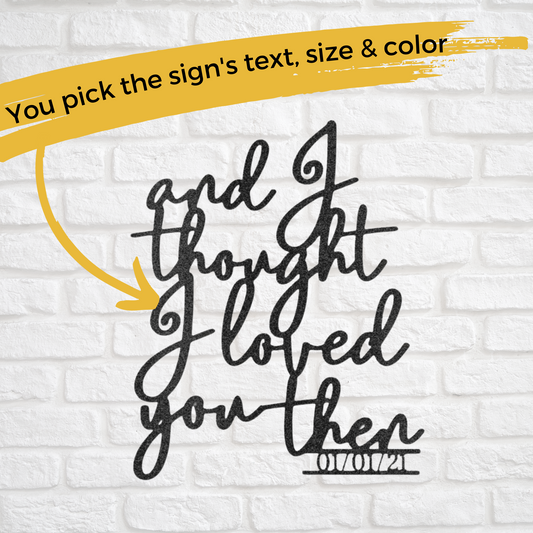Custom Metal "And I Thought I Loved You Then" Sign - Home Decor