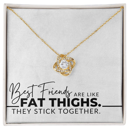 Best Friends Are Like Fat Thighs - For My Best Friend (Female) - Besties, Ride or Die, BFF - Christmas Gift, Birthday Present, Galantines Day Gifts