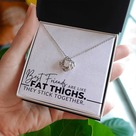 Best Friends Are Like Fat Thighs - For My Best Friend (Female) - Besties, Ride or Die, BFF - Christmas Gift, Birthday Present, Galantines Day Gifts